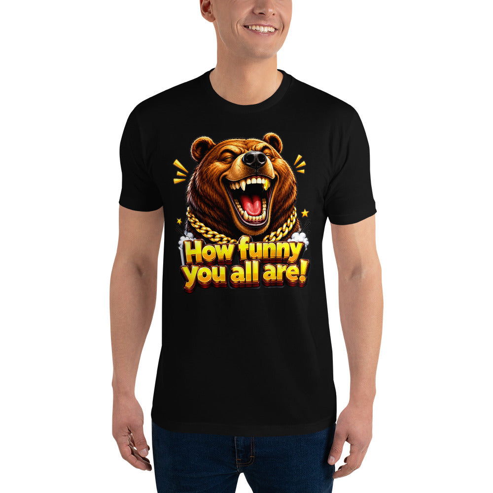 Short Sleeve T-shirt - How Funny You All Are - Laughing Hypebeast Bear by printfluence.net