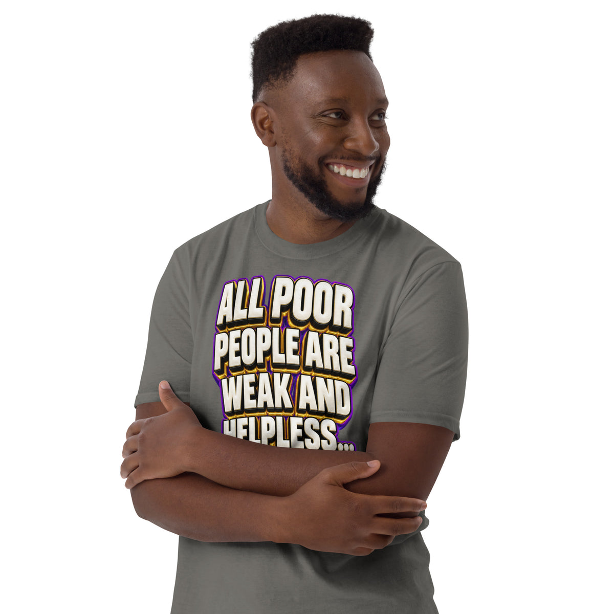 Sarcastic Humor Lovers | Unisex Basic Softstyle T-Shirt — ALL POOR PEOPLE ARE WEAK AND HELPLESS... EXCEPT ME by printfluence