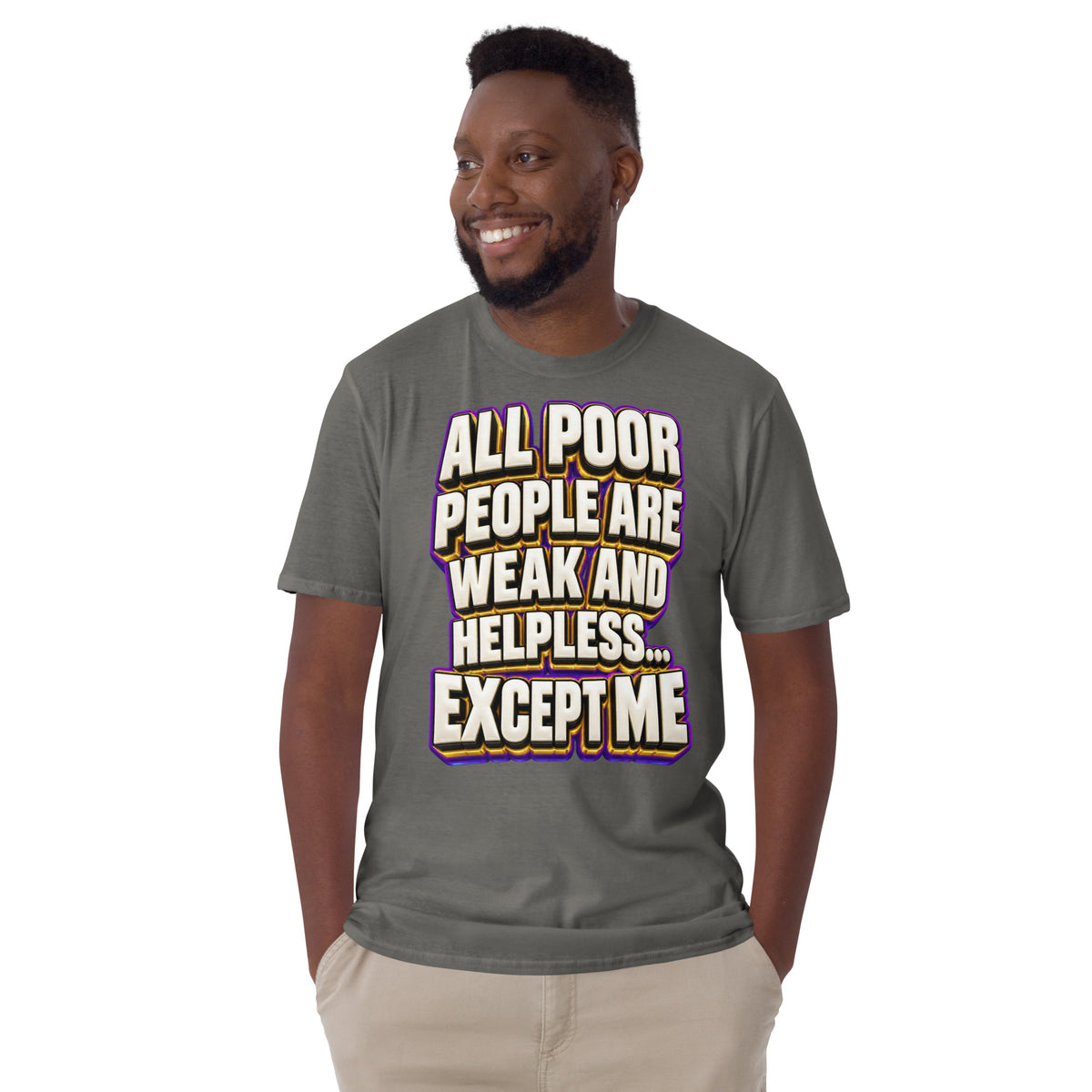 Sarcastic Humor Lovers | Unisex Basic Softstyle T-Shirt — ALL POOR PEOPLE ARE WEAK AND HELPLESS... EXCEPT ME by printfluence