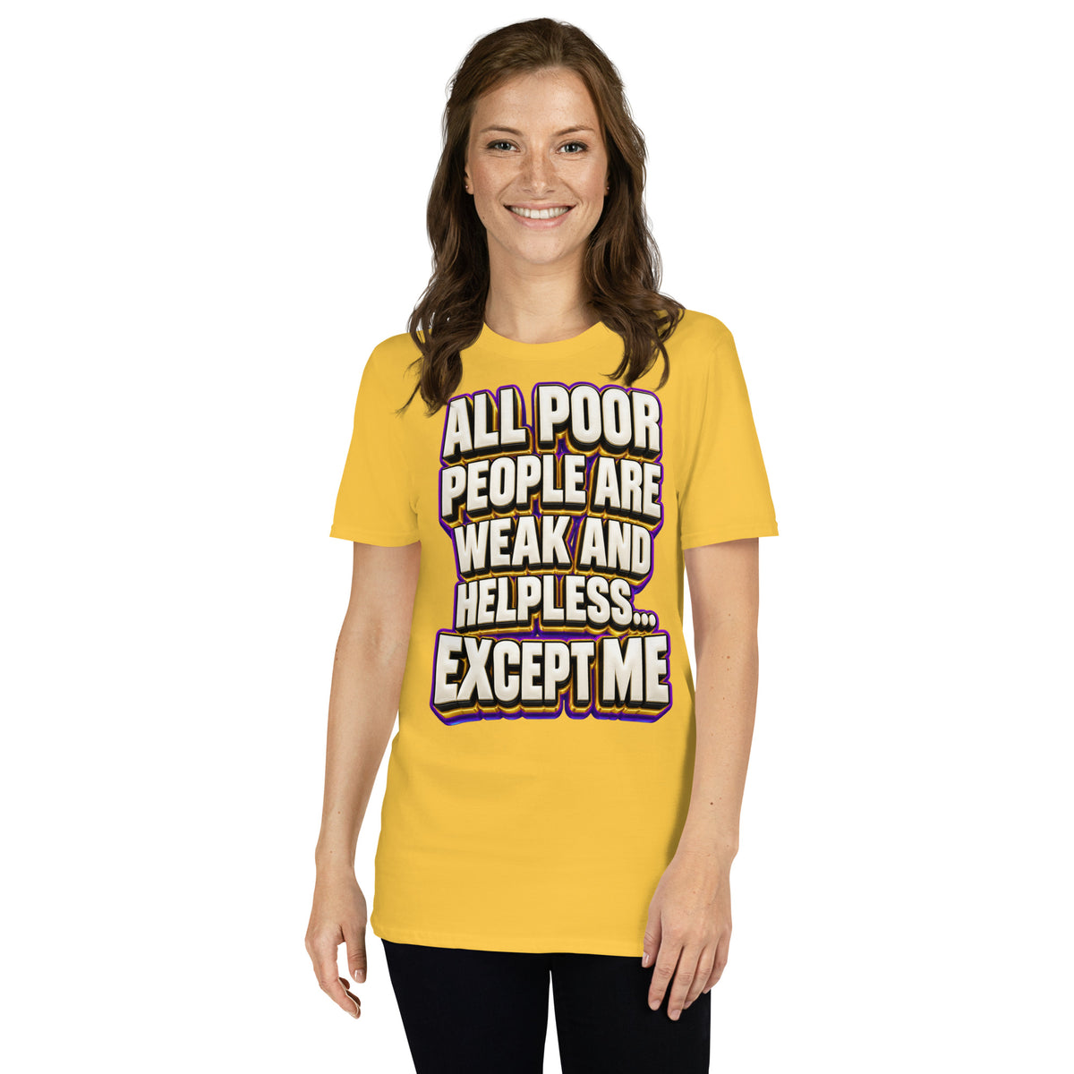 Sarcastic Humor Lovers | Unisex Basic Softstyle T-Shirt — ALL POOR PEOPLE ARE WEAK AND HELPLESS... EXCEPT ME by printfluence