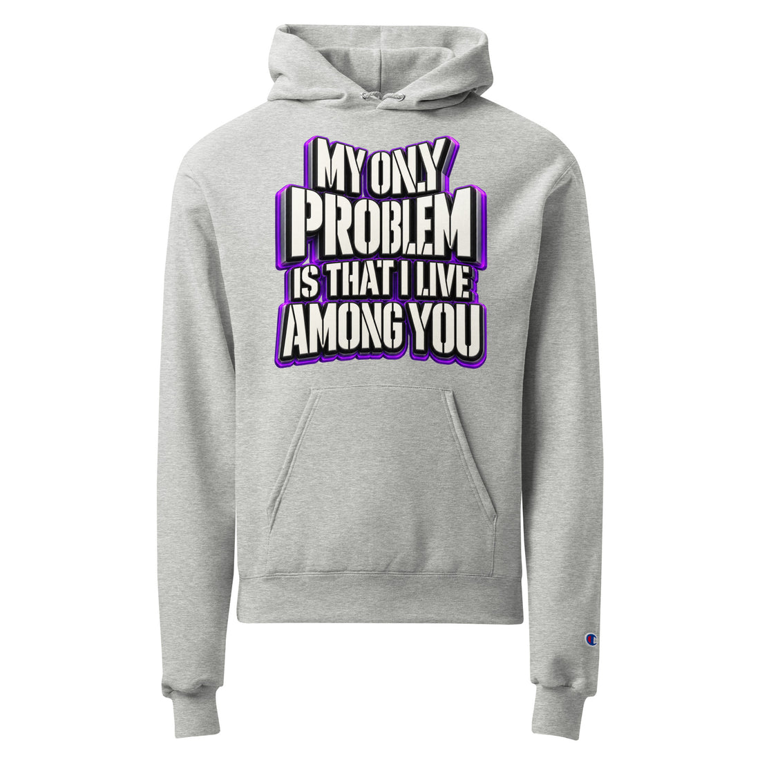 Sarcastic Humor Lovers | Unisex Champion Powerblend Hoodie — MY ONLY PROBLEM IS THAT I LIVE AMONG YOU by printfluence