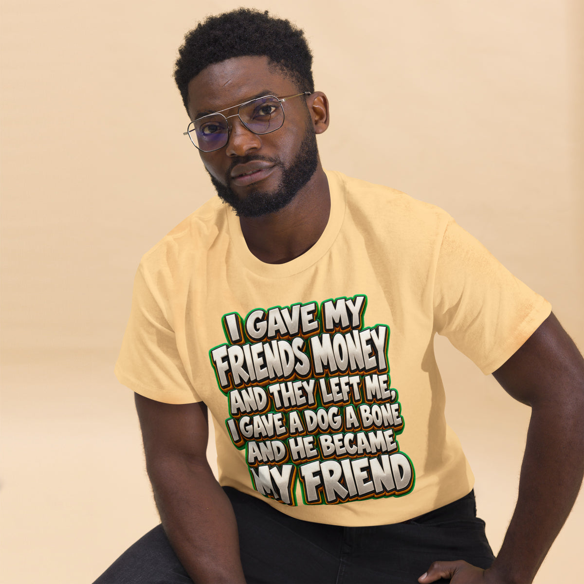 Sarcastic Humor Lovers | Unisex Classic Tee — I GAVE MY FRIENDS MONEY AND THEY LEFT ME, I GAVE A DOG A BONE AND HE BECAME MY FRIEND by printfluence
