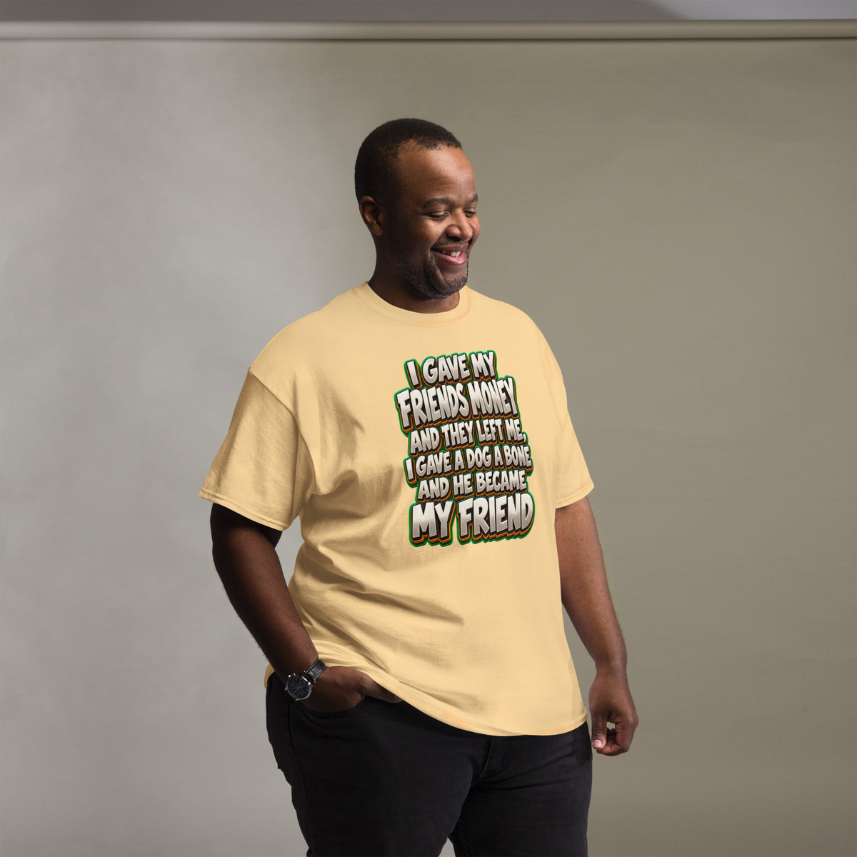 Sarcastic Humor Lovers | Unisex Classic Tee — I GAVE MY FRIENDS MONEY AND THEY LEFT ME, I GAVE A DOG A BONE AND HE BECAME MY FRIEND by printfluence