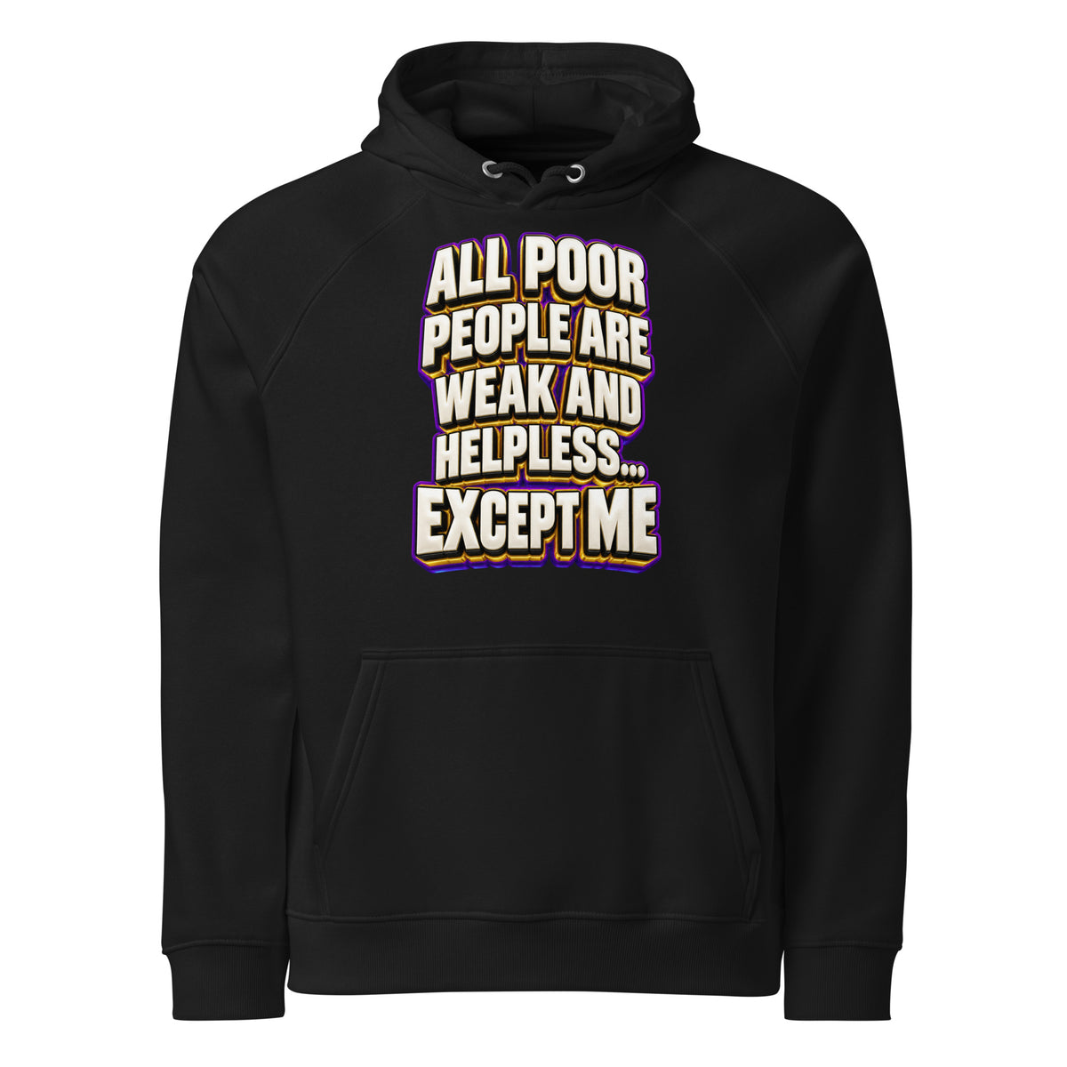 Sarcastic Humor Lovers | Unisex Eco Raglan Hoodie — ALL POOR PEOPLE ARE WEAK AND HELPLESS... EXCEPT ME by printfluence