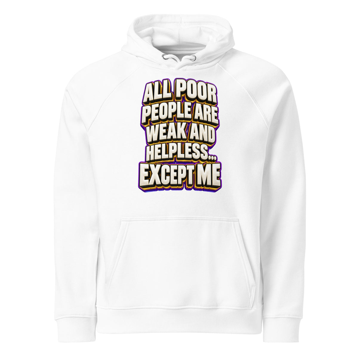 Sarcastic Humor Lovers | Unisex Eco Raglan Hoodie — ALL POOR PEOPLE ARE WEAK AND HELPLESS... EXCEPT ME by printfluence