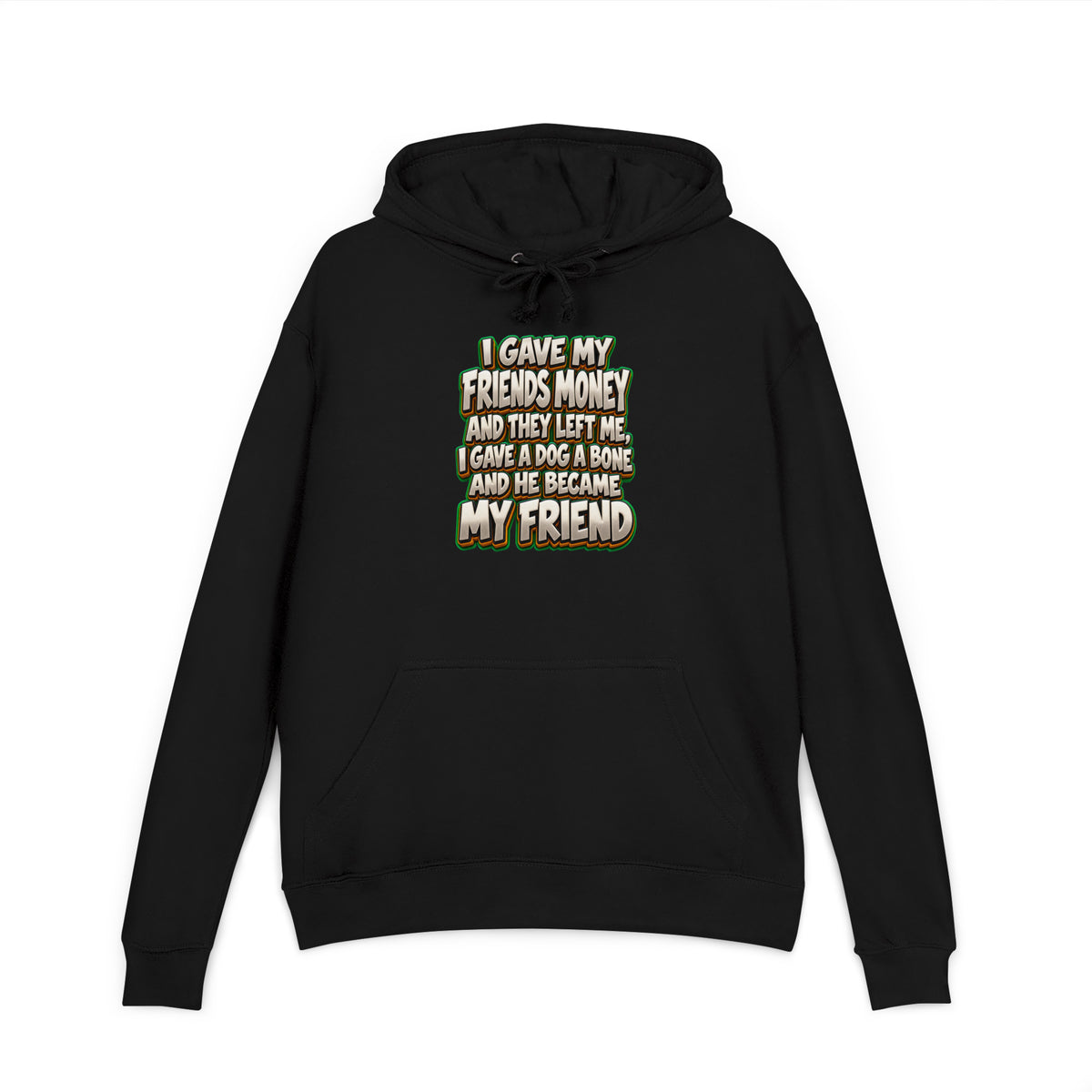 Sarcastic Humor Lovers | Unisex French Terry Hoodie — I GAVE MY FRIENDS MONEY AND THEY LEFT ME, I GAVE A DOG A BONE AND HE BECAME MY FRIEND by printfluence