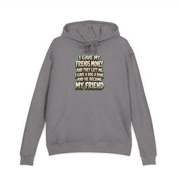 Sarcastic Humor Lovers | Unisex French Terry Hoodie — I GAVE MY FRIENDS MONEY AND THEY LEFT ME, I GAVE A DOG A BONE AND HE BECAME MY FRIEND by printfluence