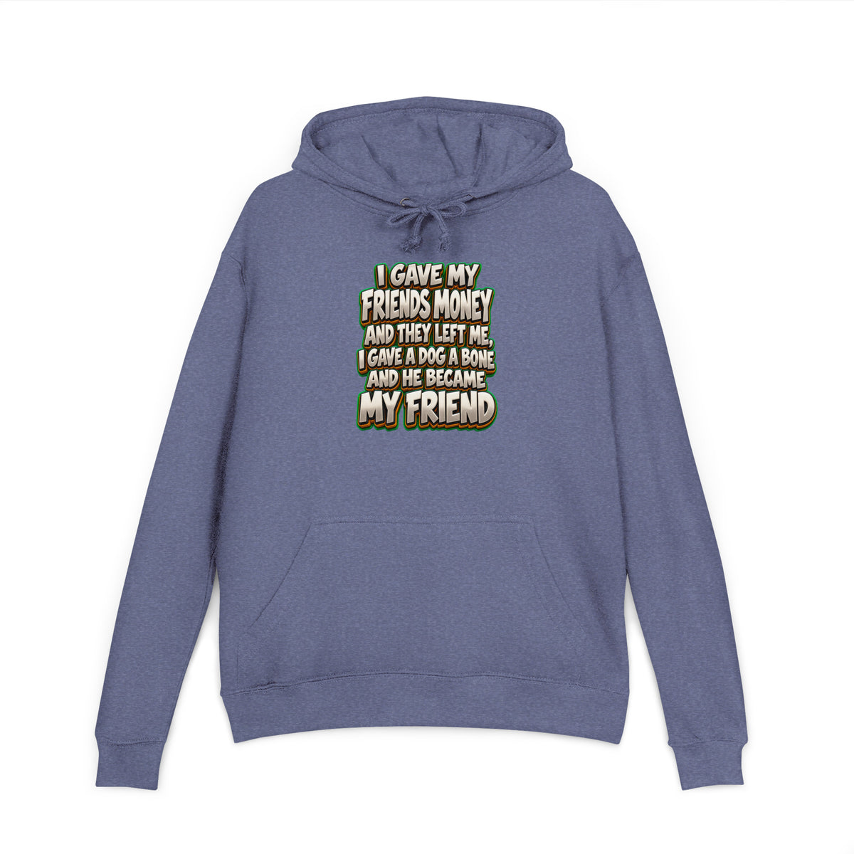 Sarcastic Humor Lovers | Unisex French Terry Hoodie — I GAVE MY FRIENDS MONEY AND THEY LEFT ME, I GAVE A DOG A BONE AND HE BECAME MY FRIEND by printfluence