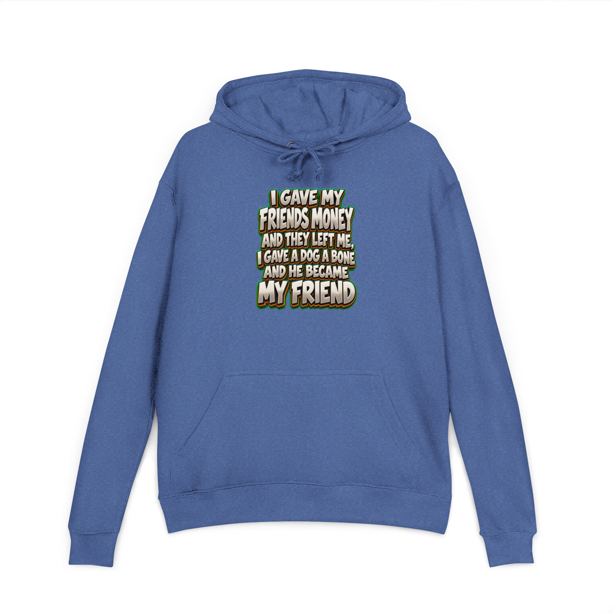 Sarcastic Humor Lovers | Unisex French Terry Hoodie — I GAVE MY FRIENDS MONEY AND THEY LEFT ME, I GAVE A DOG A BONE AND HE BECAME MY FRIEND by printfluence