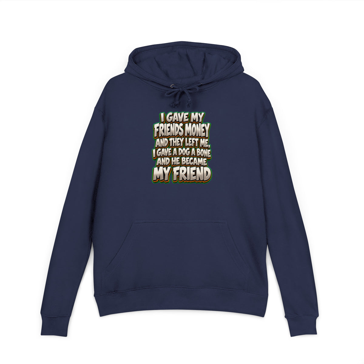 Sarcastic Humor Lovers | Unisex French Terry Hoodie — I GAVE MY FRIENDS MONEY AND THEY LEFT ME, I GAVE A DOG A BONE AND HE BECAME MY FRIEND by printfluence