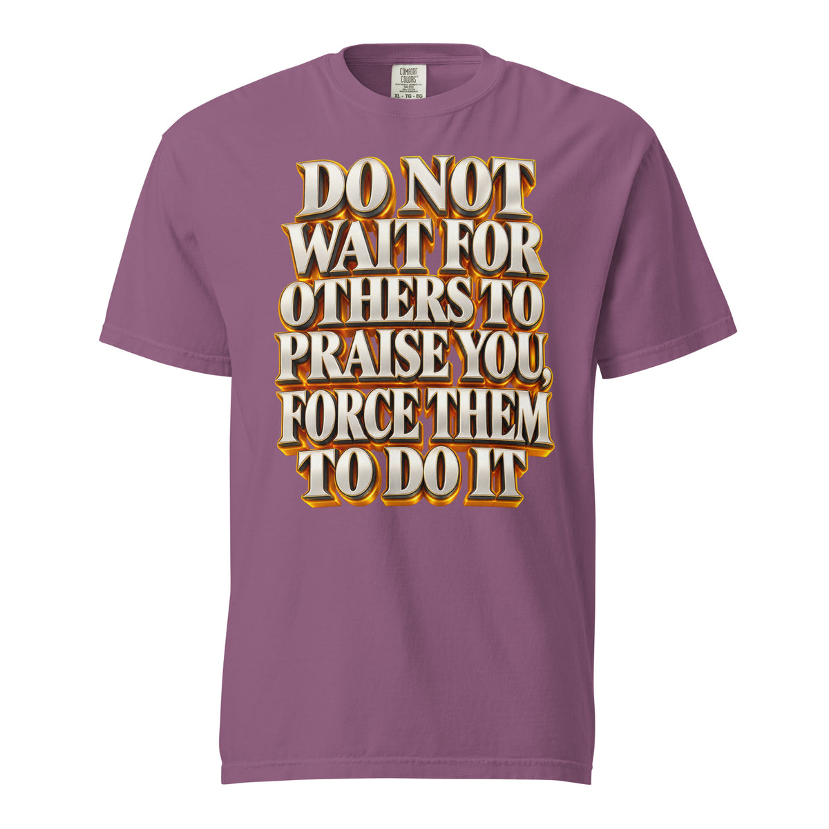 Inspirational Quotes Lovers | Unisex Garment-Dyed Heavyweight T-Shirt — DO NOT WAIT FOR OTHERS TO PRAISE YOU, FORCE THEM TO DO IT by printfluence