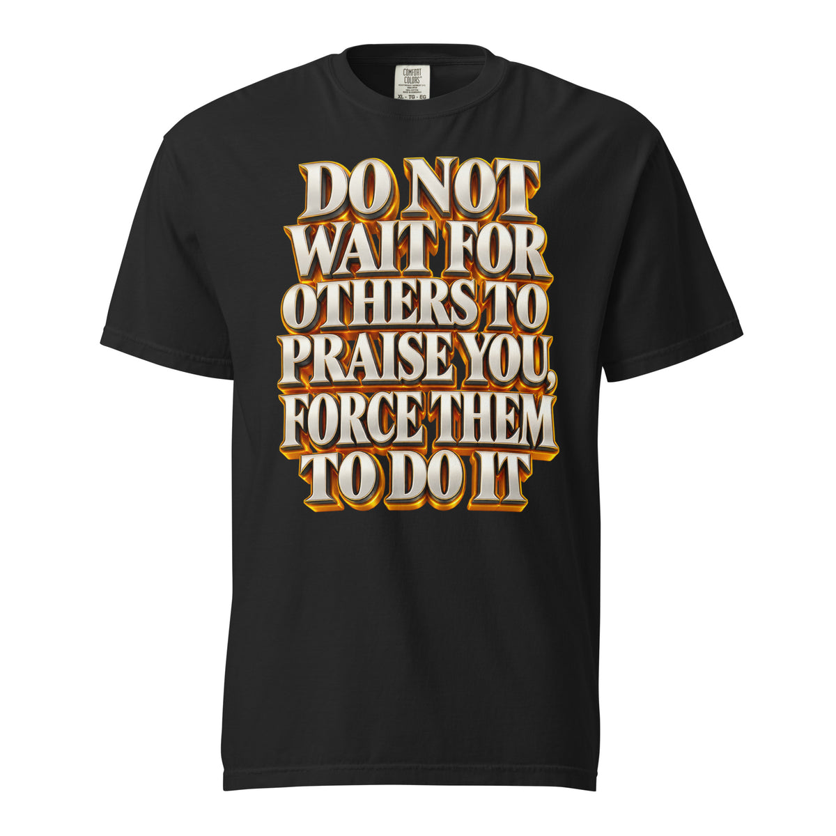 Inspirational Quotes Lovers | Unisex Garment-Dyed Heavyweight T-Shirt — DO NOT WAIT FOR OTHERS TO PRAISE YOU, FORCE THEM TO DO IT by printfluence
