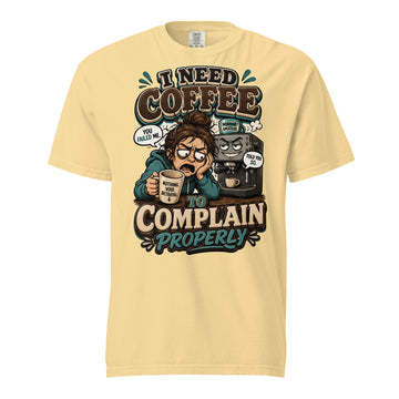 Coffee Lovers Heavyweight Tee - I Need Coffee To Complain Properly! by printfluence.net