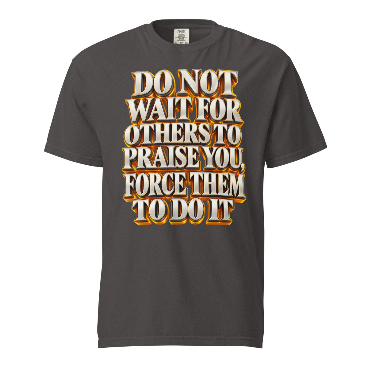 Inspirational Quotes Lovers | Unisex Garment-Dyed Heavyweight T-Shirt — DO NOT WAIT FOR OTHERS TO PRAISE YOU, FORCE THEM TO DO IT by printfluence