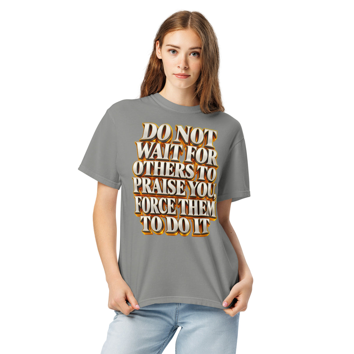 Inspirational Quotes Lovers | Unisex Garment-Dyed Heavyweight T-Shirt — DO NOT WAIT FOR OTHERS TO PRAISE YOU, FORCE THEM TO DO IT by printfluence