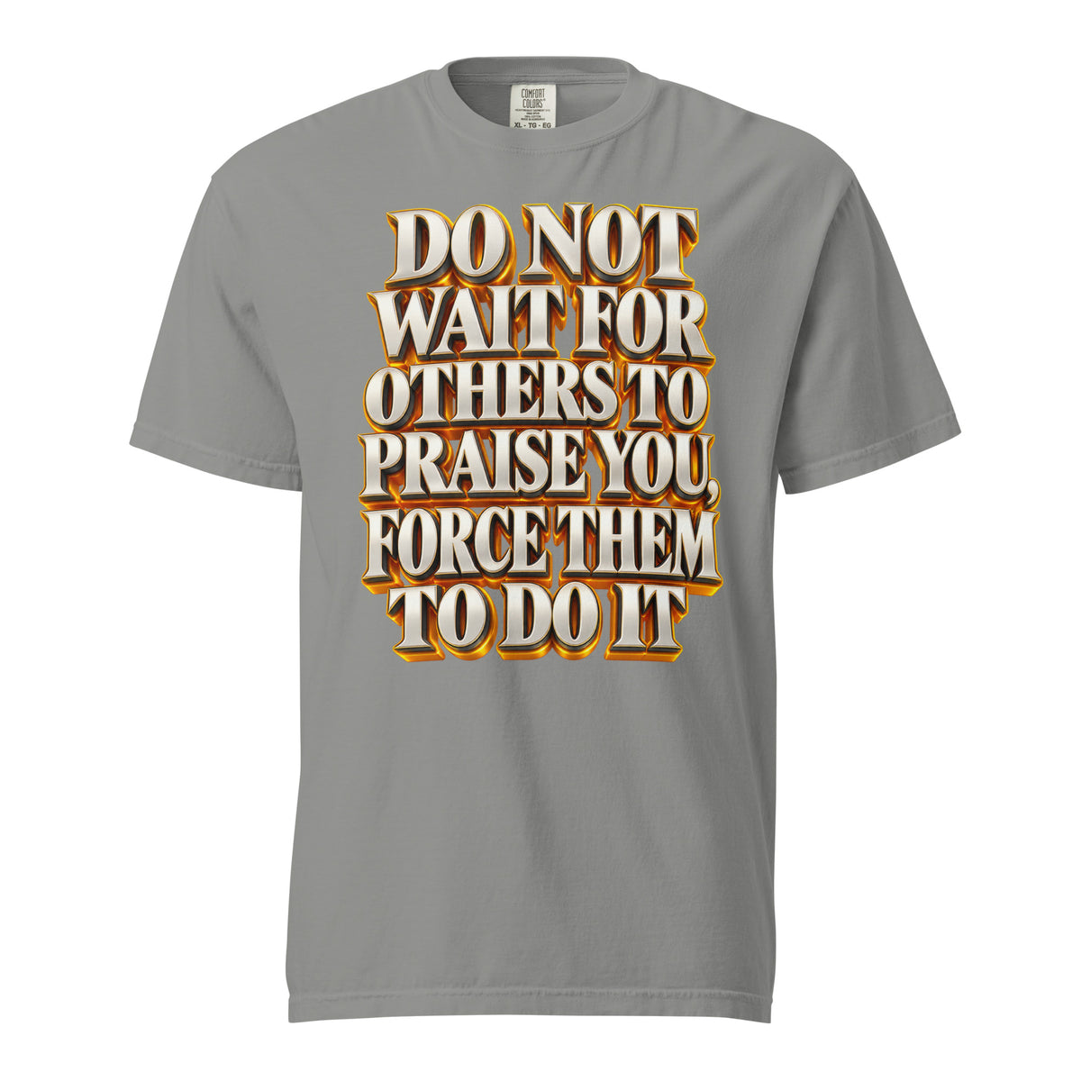Inspirational Quotes Lovers | Unisex Garment-Dyed Heavyweight T-Shirt — DO NOT WAIT FOR OTHERS TO PRAISE YOU, FORCE THEM TO DO IT by printfluence