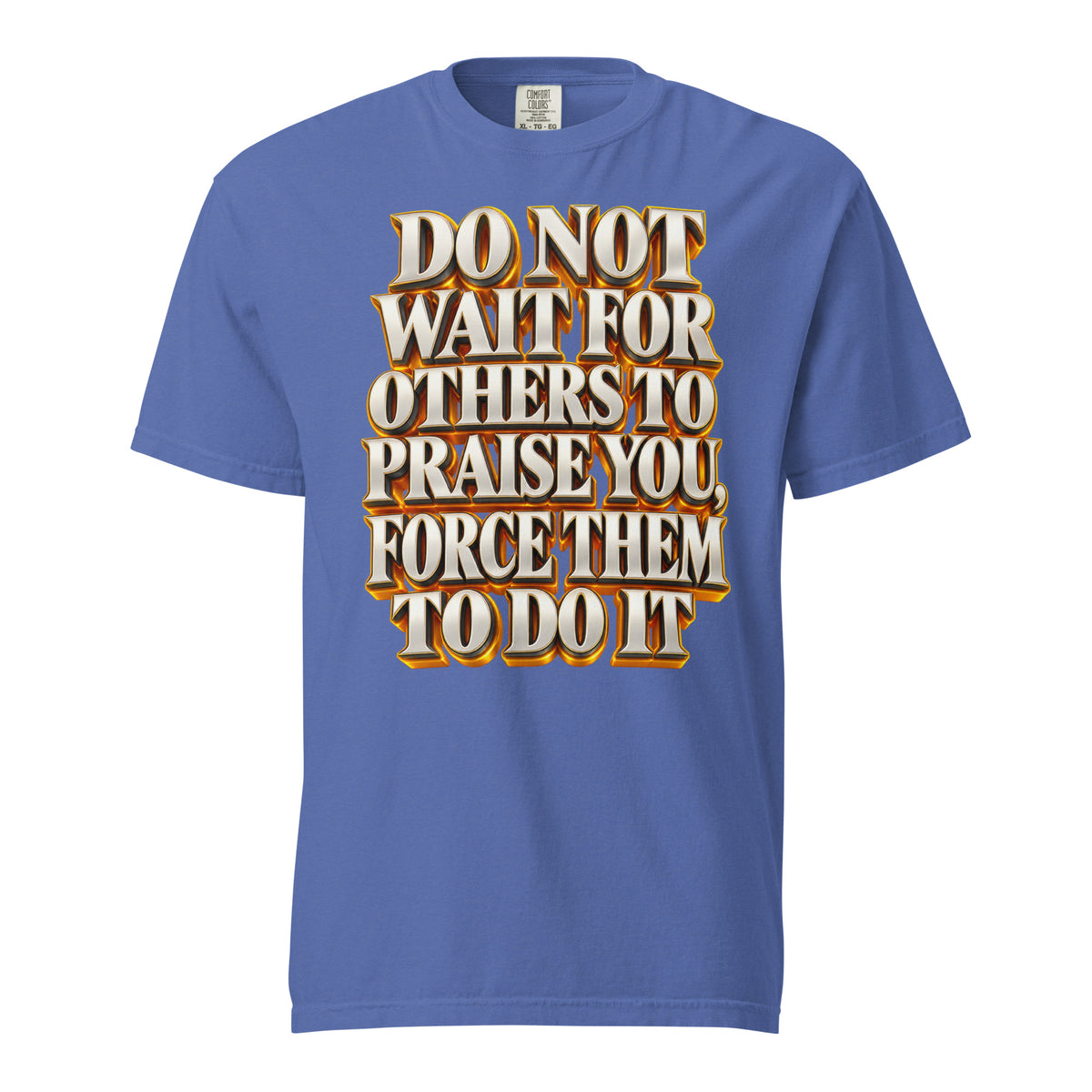 Inspirational Quotes Lovers | Unisex Garment-Dyed Heavyweight T-Shirt — DO NOT WAIT FOR OTHERS TO PRAISE YOU, FORCE THEM TO DO IT by printfluence