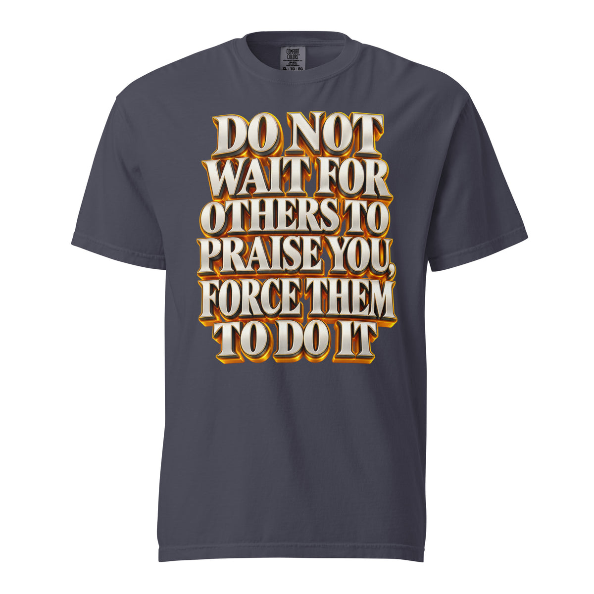 Inspirational Quotes Lovers | Unisex Garment-Dyed Heavyweight T-Shirt — DO NOT WAIT FOR OTHERS TO PRAISE YOU, FORCE THEM TO DO IT by printfluence
