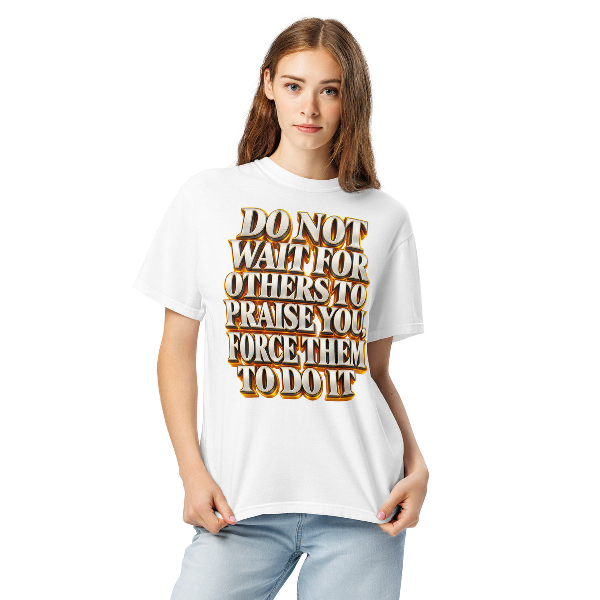 Inspirational Quotes Lovers | Unisex Garment-Dyed Heavyweight T-Shirt — DO NOT WAIT FOR OTHERS TO PRAISE YOU, FORCE THEM TO DO IT by printfluence