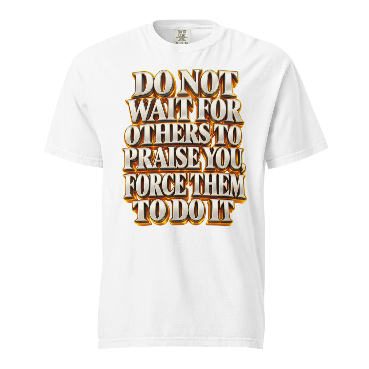 Inspirational Quotes Lovers | Unisex Garment-Dyed Heavyweight T-Shirt — DO NOT WAIT FOR OTHERS TO PRAISE YOU, FORCE THEM TO DO IT by printfluence