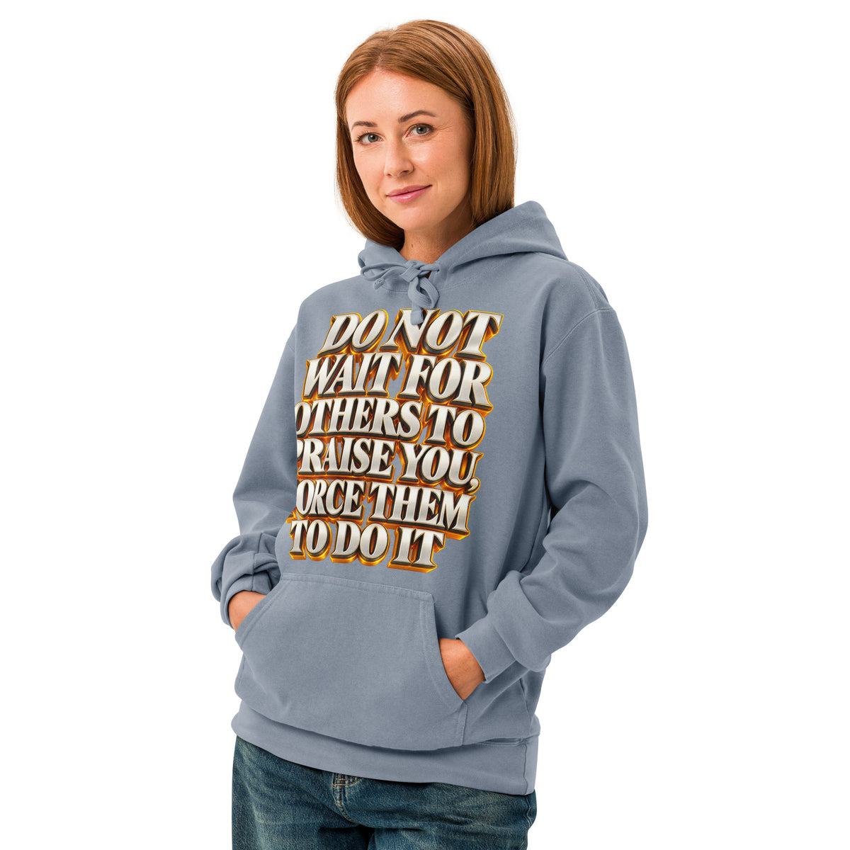 Inspirational Quotes Lovers | Unisex Garment-Dyed Hooded Sweatshirt — DO NOT WAIT FOR OTHERS TO PRAISE YOU, FORCE THEM TO DO IT by printfluence