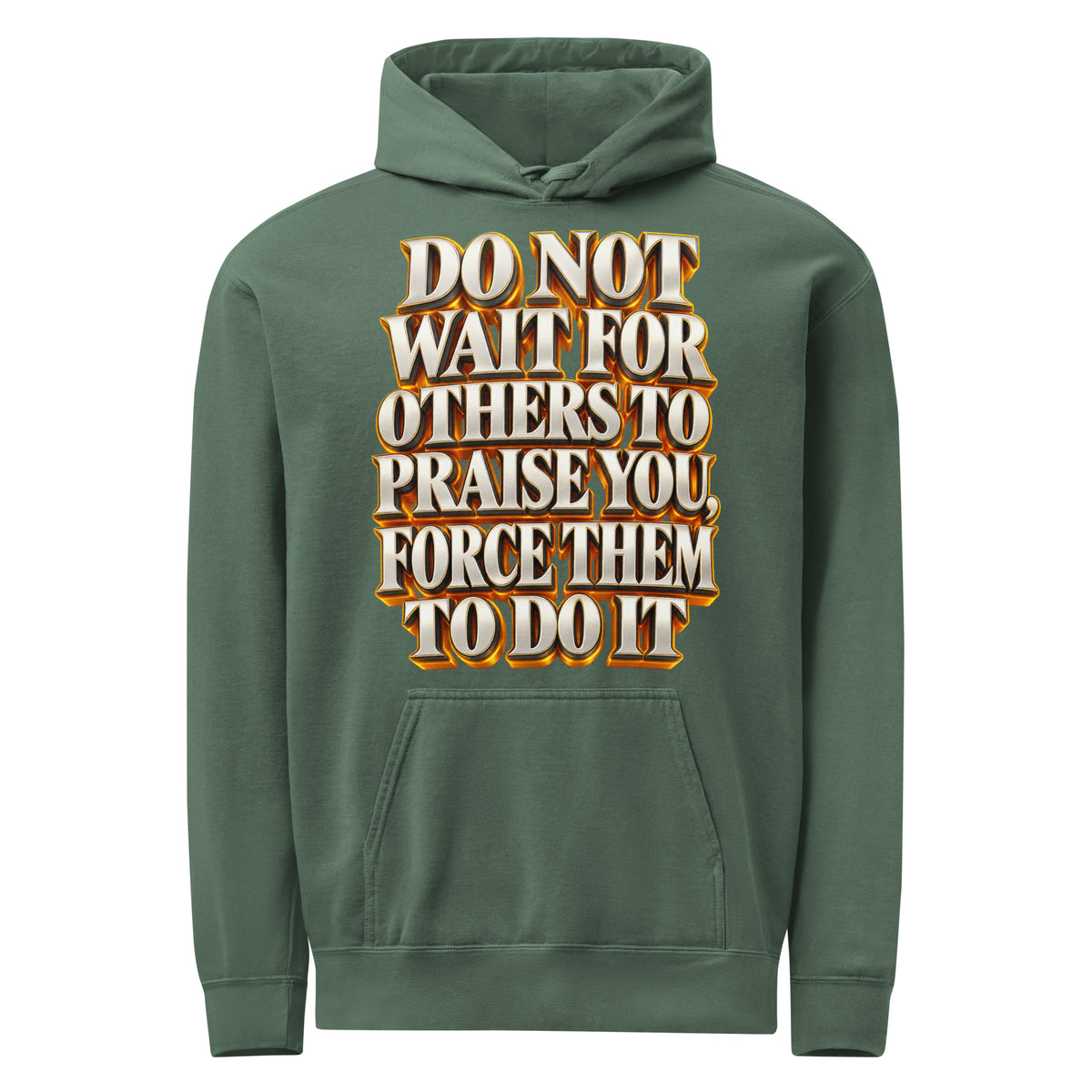 Inspirational Quotes Lovers | Unisex Garment-Dyed Hooded Sweatshirt — DO NOT WAIT FOR OTHERS TO PRAISE YOU, FORCE THEM TO DO IT by printfluence