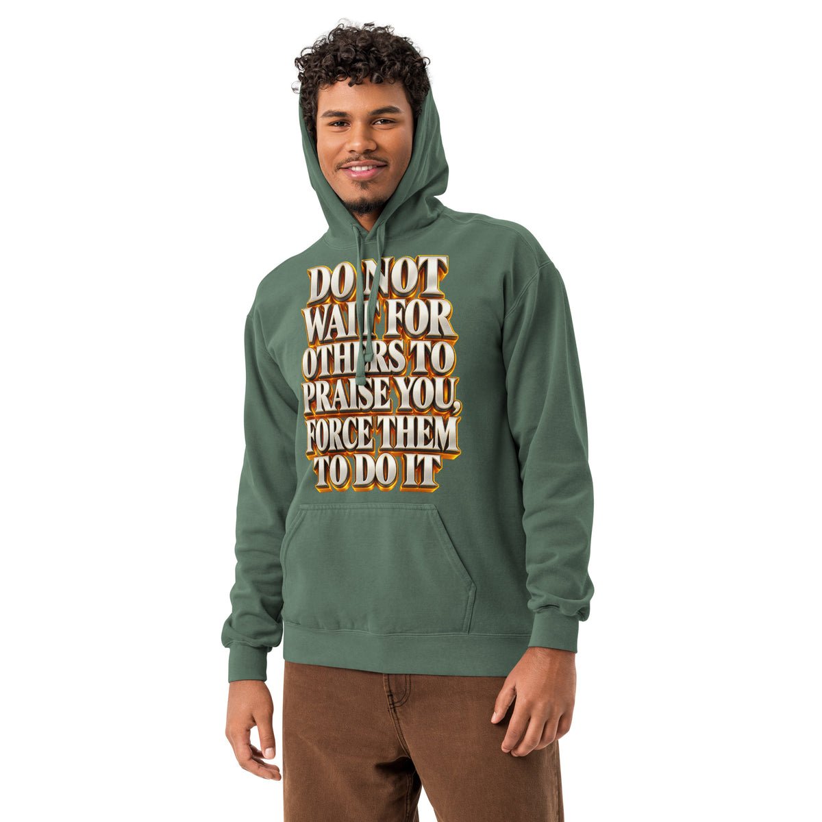 Inspirational Quotes Lovers | Unisex Garment-Dyed Hooded Sweatshirt — DO NOT WAIT FOR OTHERS TO PRAISE YOU, FORCE THEM TO DO IT by printfluence