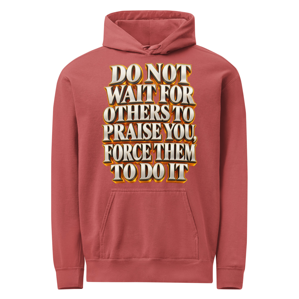 Inspirational Quotes Lovers | Unisex Garment-Dyed Hooded Sweatshirt — DO NOT WAIT FOR OTHERS TO PRAISE YOU, FORCE THEM TO DO IT by printfluence