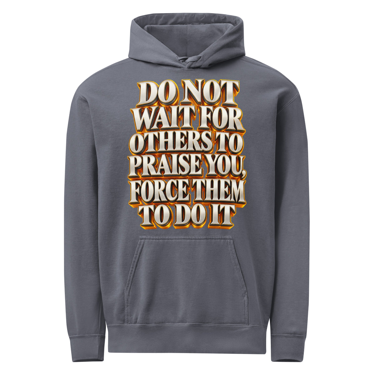 Inspirational Quotes Lovers | Unisex Garment-Dyed Hooded Sweatshirt — DO NOT WAIT FOR OTHERS TO PRAISE YOU, FORCE THEM TO DO IT by printfluence