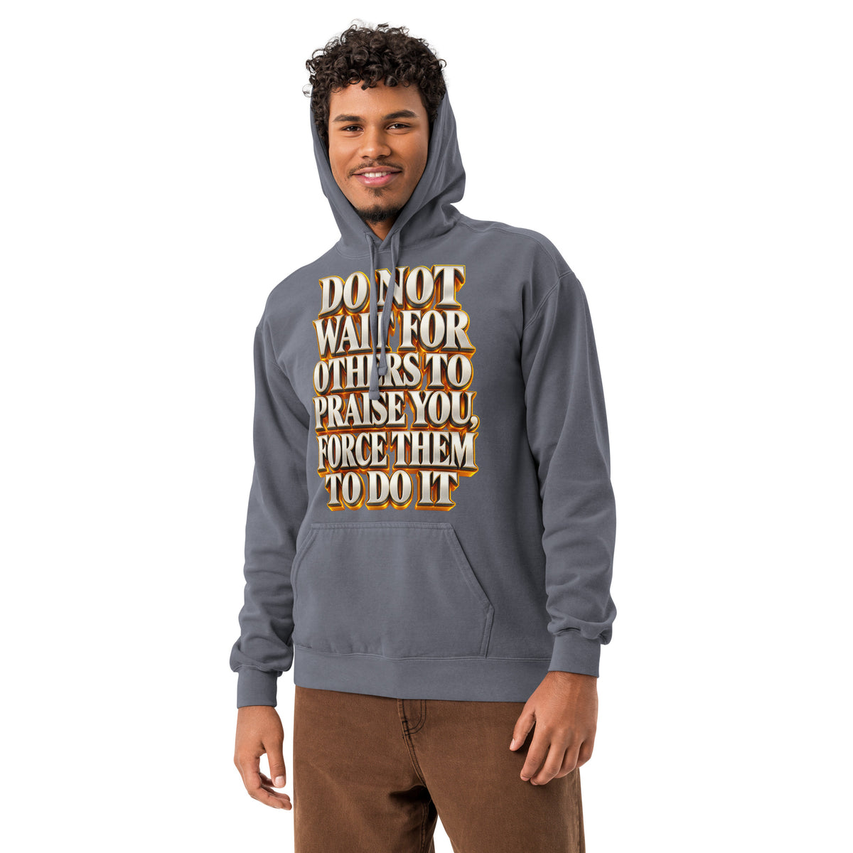 Inspirational Quotes Lovers | Unisex Garment-Dyed Hooded Sweatshirt — DO NOT WAIT FOR OTHERS TO PRAISE YOU, FORCE THEM TO DO IT by printfluence
