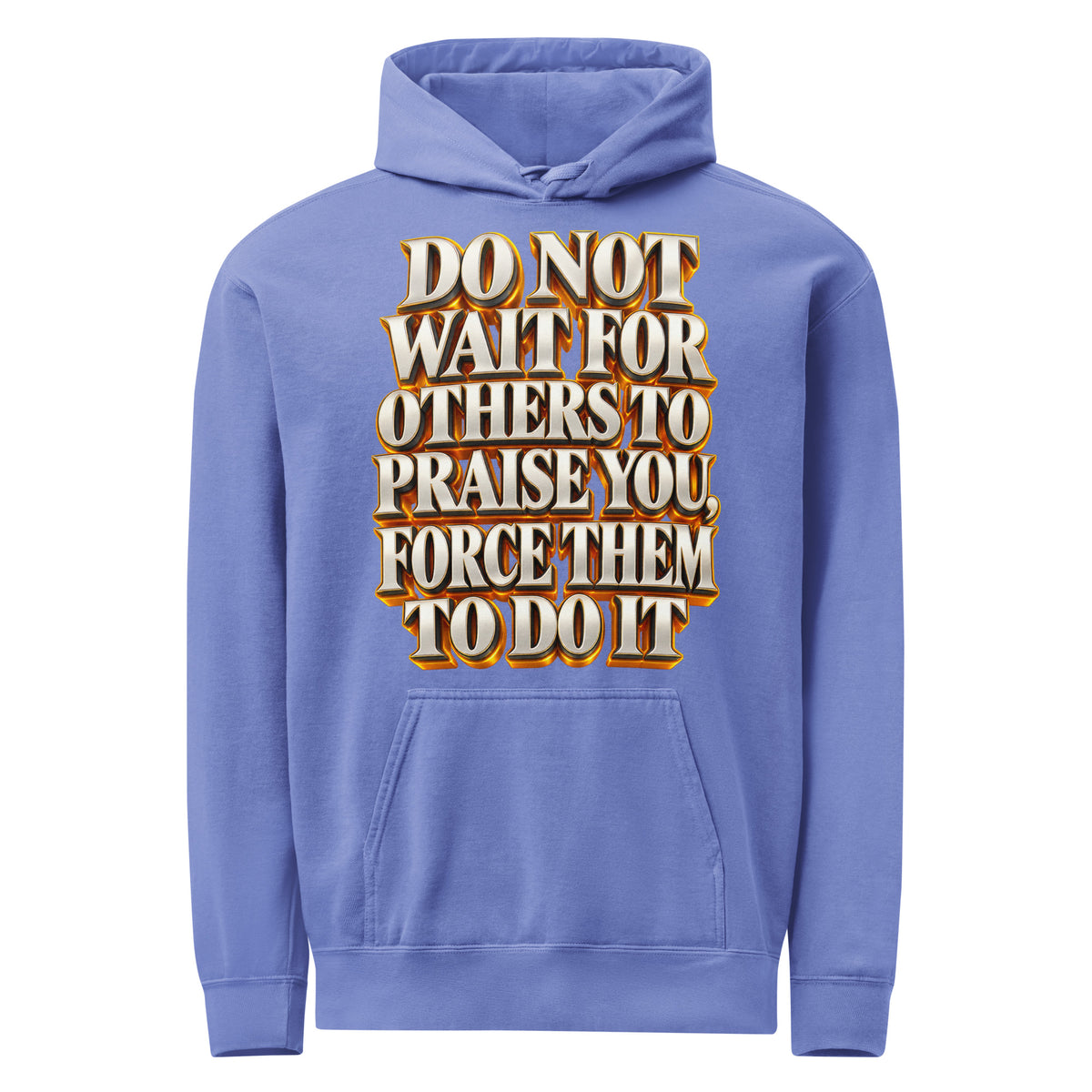 Inspirational Quotes Lovers | Unisex Garment-Dyed Hooded Sweatshirt — DO NOT WAIT FOR OTHERS TO PRAISE YOU, FORCE THEM TO DO IT by printfluence