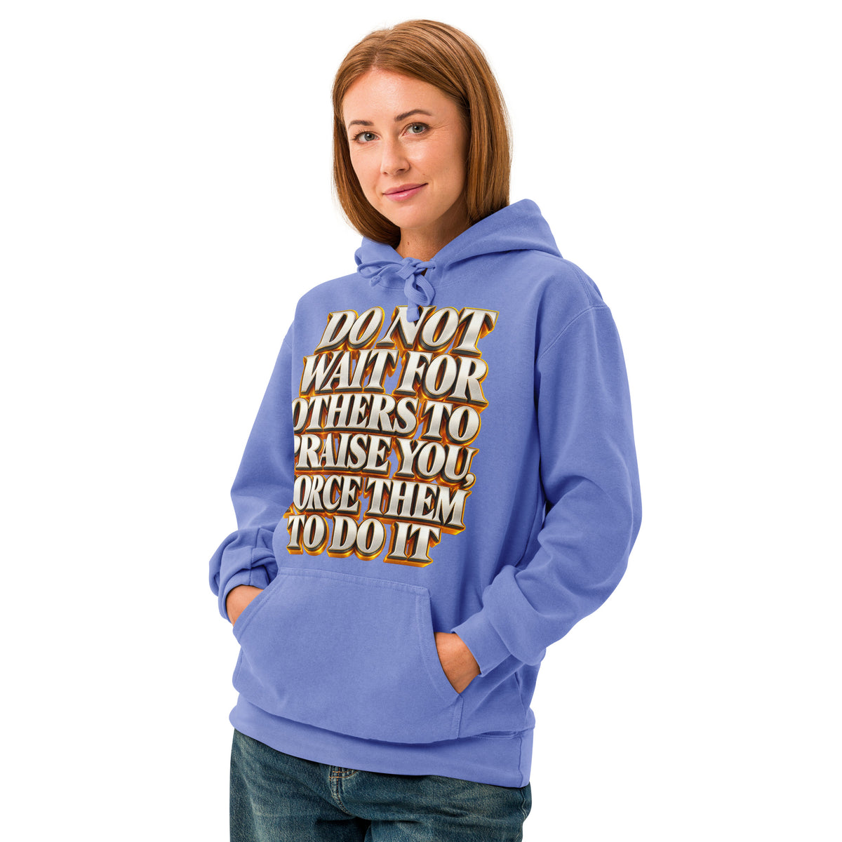 Inspirational Quotes Lovers | Unisex Garment-Dyed Hooded Sweatshirt — DO NOT WAIT FOR OTHERS TO PRAISE YOU, FORCE THEM TO DO IT by printfluence