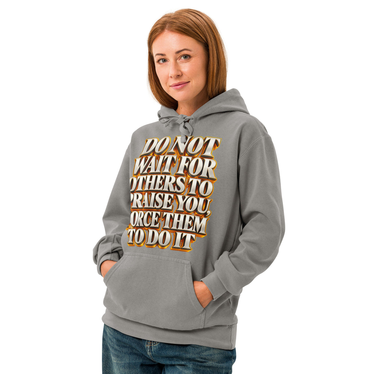 Inspirational Quotes Lovers | Unisex Garment-Dyed Hooded Sweatshirt — DO NOT WAIT FOR OTHERS TO PRAISE YOU, FORCE THEM TO DO IT by printfluence