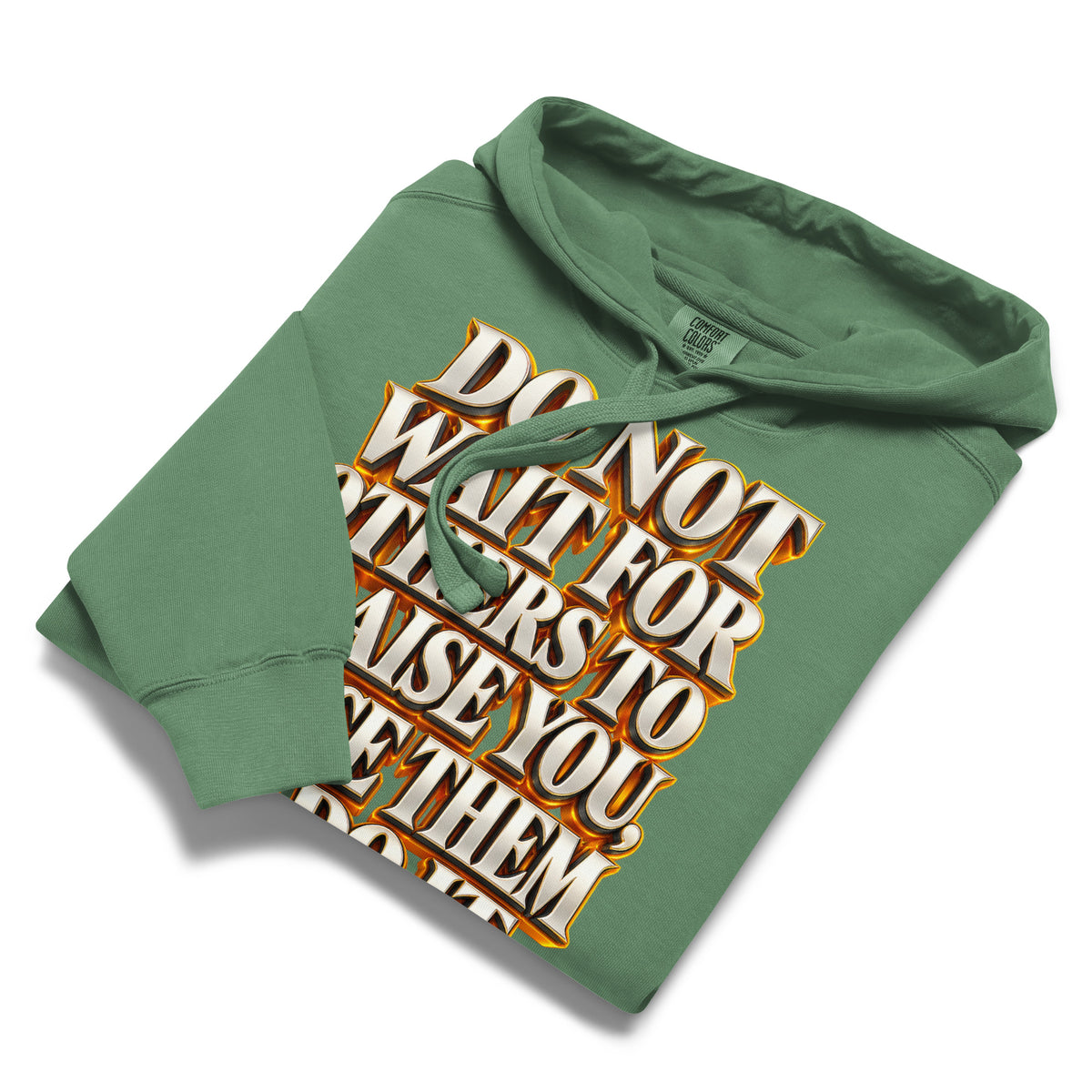 Inspirational Quotes Lovers | Unisex Garment-Dyed Hooded Sweatshirt — DO NOT WAIT FOR OTHERS TO PRAISE YOU, FORCE THEM TO DO IT by printfluence
