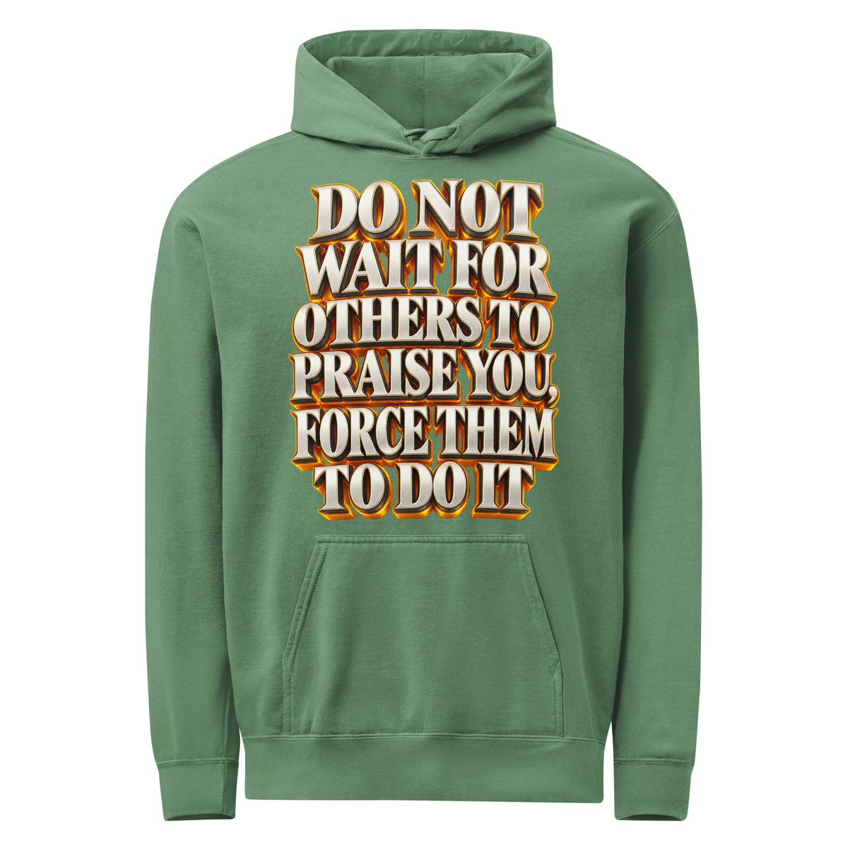 Inspirational Quotes Lovers | Unisex Garment-Dyed Hooded Sweatshirt — DO NOT WAIT FOR OTHERS TO PRAISE YOU, FORCE THEM TO DO IT by printfluence