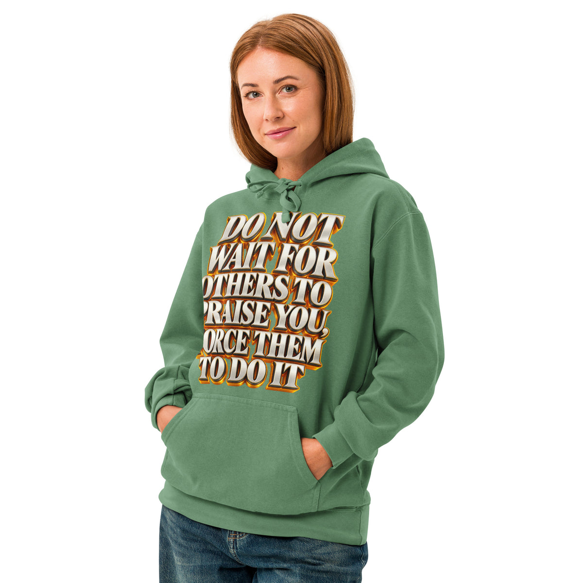 Inspirational Quotes Lovers | Unisex Garment-Dyed Hooded Sweatshirt — DO NOT WAIT FOR OTHERS TO PRAISE YOU, FORCE THEM TO DO IT by printfluence
