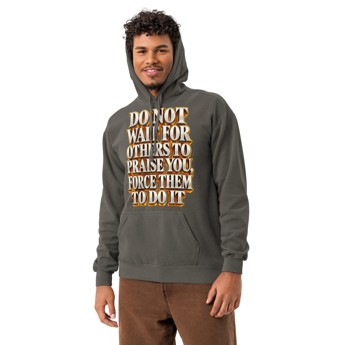 Inspirational Quotes Lovers | Unisex Garment-Dyed Hooded Sweatshirt — DO NOT WAIT FOR OTHERS TO PRAISE YOU, FORCE THEM TO DO IT by printfluence