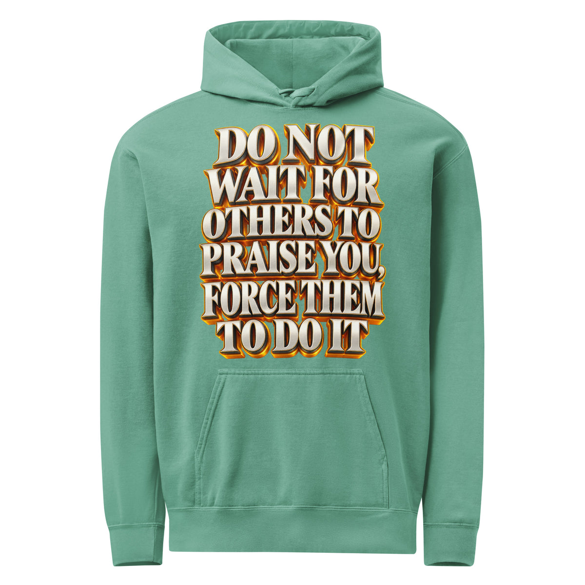 Inspirational Quotes Lovers | Unisex Garment-Dyed Hooded Sweatshirt — DO NOT WAIT FOR OTHERS TO PRAISE YOU, FORCE THEM TO DO IT by printfluence
