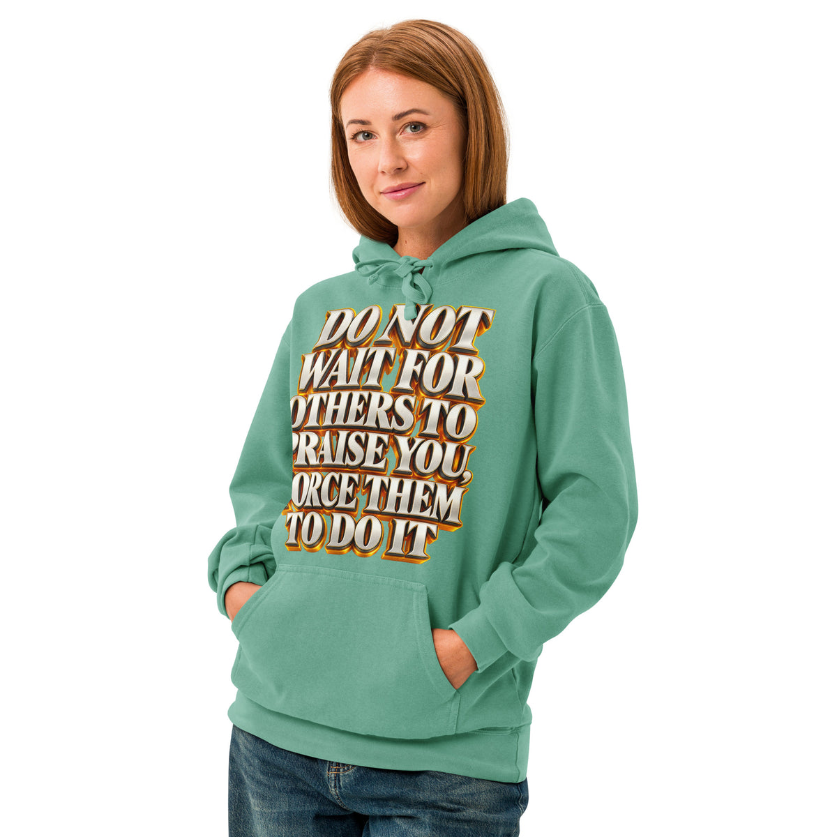 Inspirational Quotes Lovers | Unisex Garment-Dyed Hooded Sweatshirt — DO NOT WAIT FOR OTHERS TO PRAISE YOU, FORCE THEM TO DO IT by printfluence