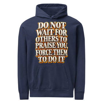Inspirational Quotes Lovers | Unisex Garment-Dyed Hooded Sweatshirt — DO NOT WAIT FOR OTHERS TO PRAISE YOU, FORCE THEM TO DO IT by printfluence