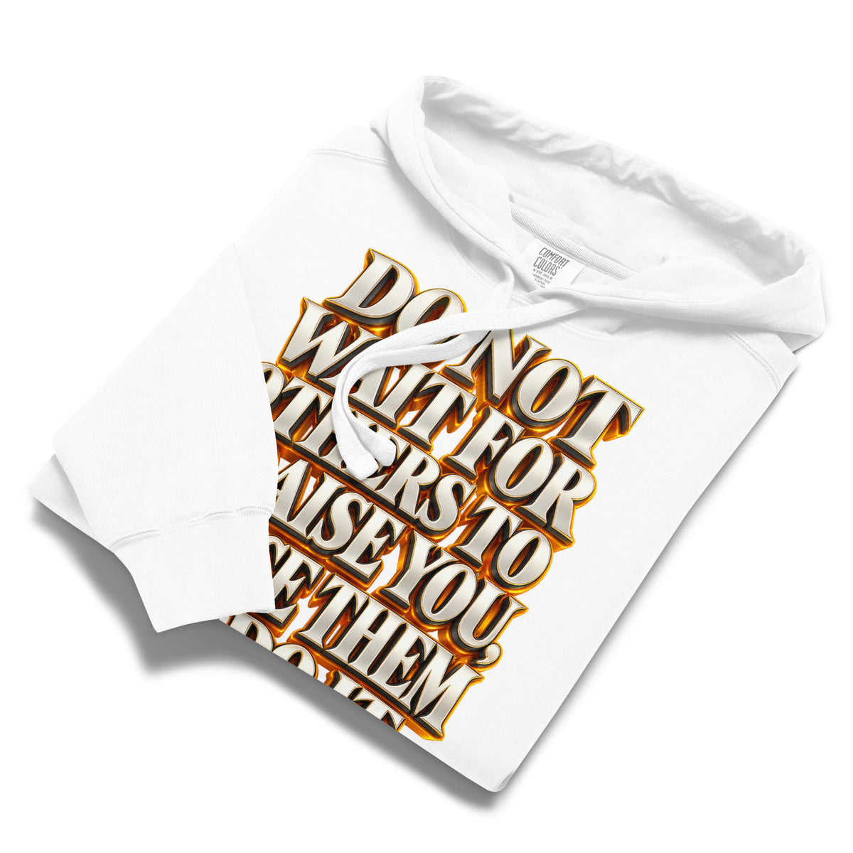 Inspirational Quotes Lovers | Unisex Garment-Dyed Hooded Sweatshirt — DO NOT WAIT FOR OTHERS TO PRAISE YOU, FORCE THEM TO DO IT by printfluence
