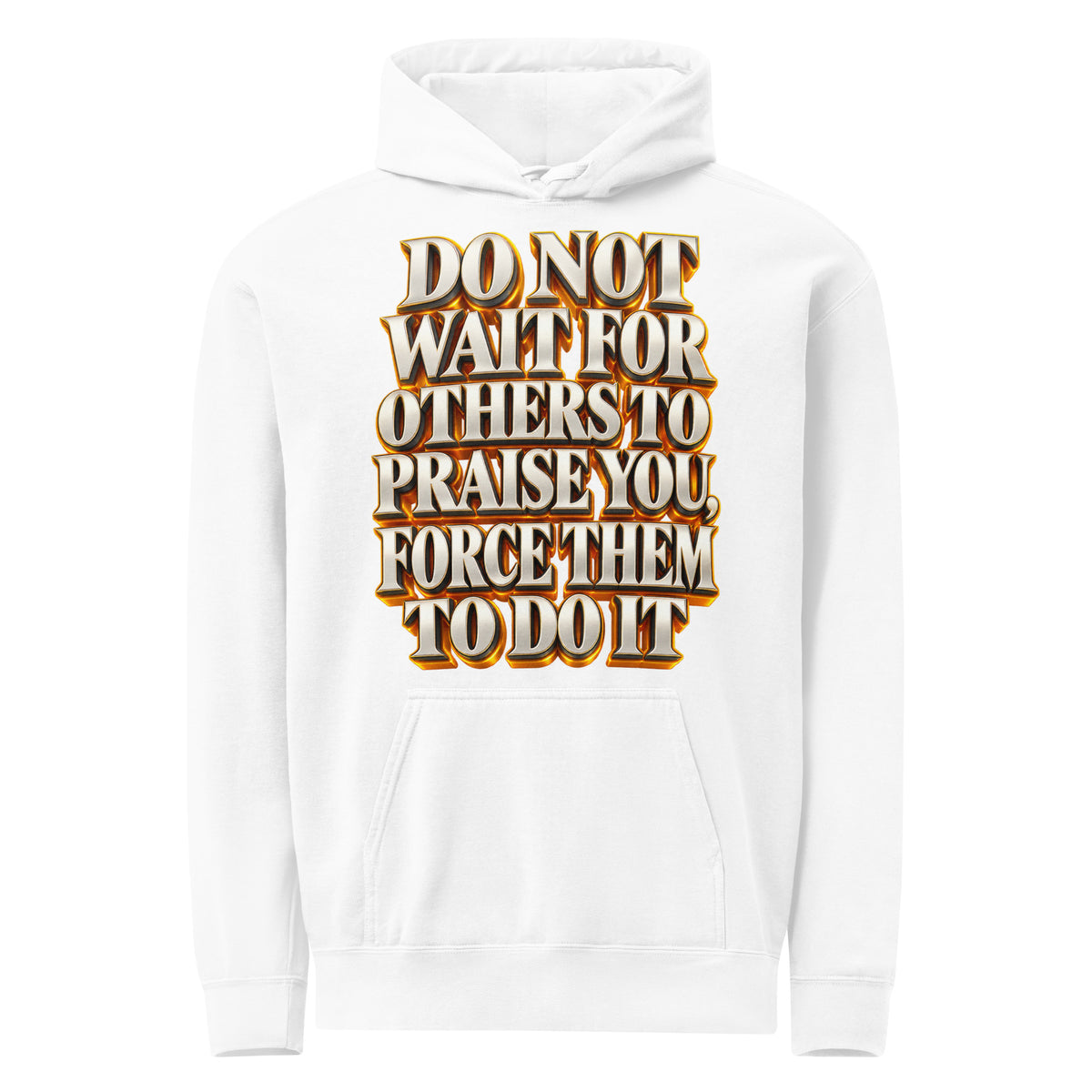 Inspirational Quotes Lovers | Unisex Garment-Dyed Hooded Sweatshirt — DO NOT WAIT FOR OTHERS TO PRAISE YOU, FORCE THEM TO DO IT by printfluence