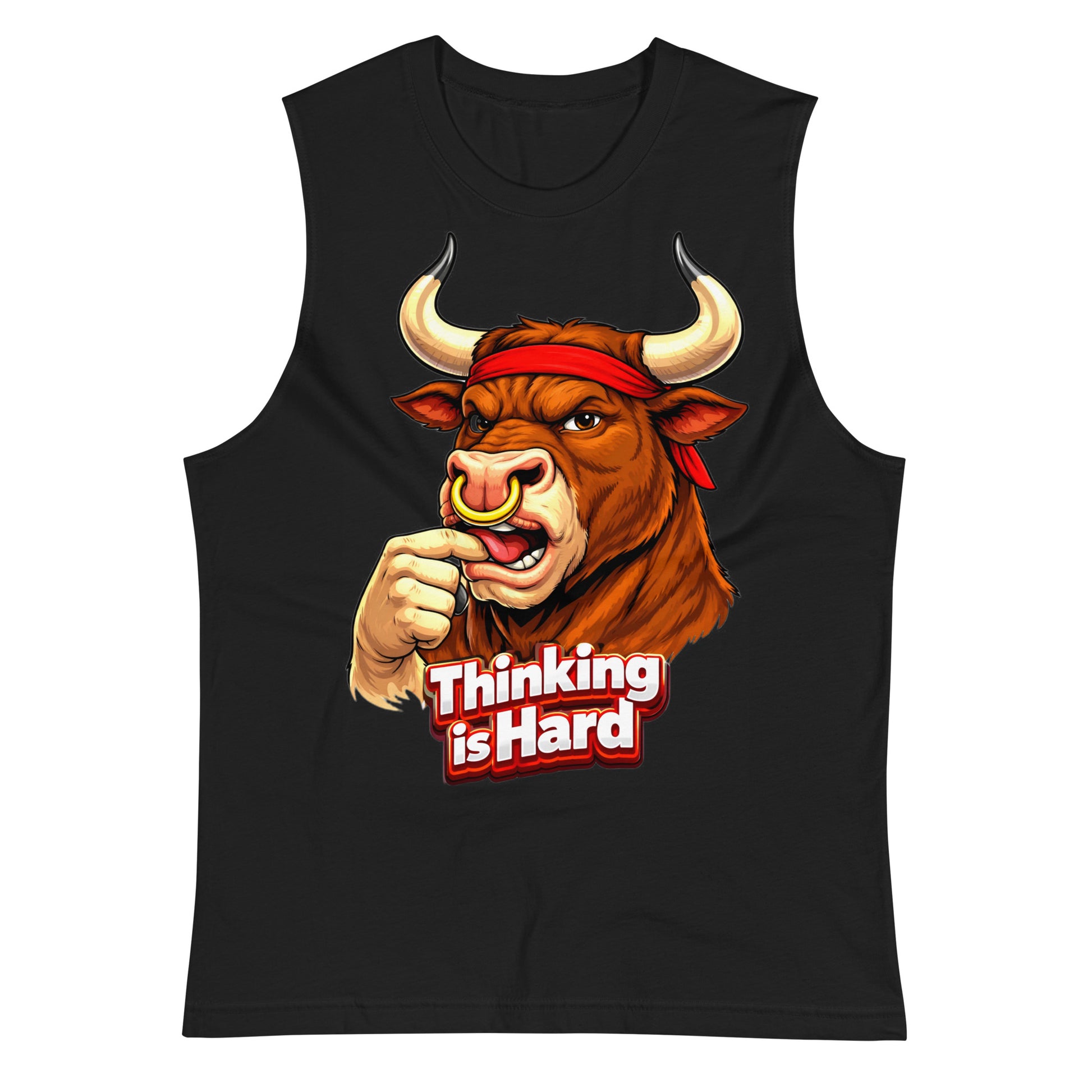 Muscle Shirt - Thinking is Hard. Funny Gym Bull - Sarcastic Humor Unisex Muscle Shirt by printfluence.net