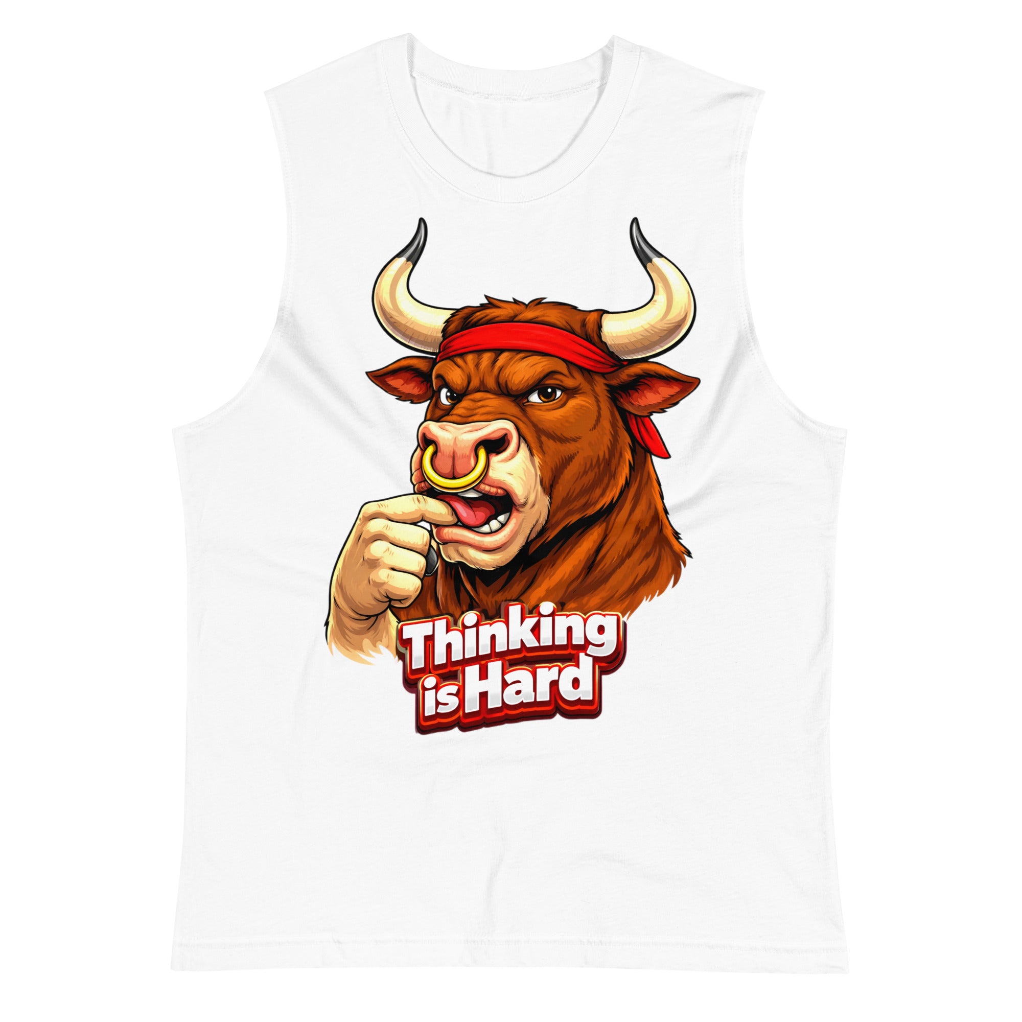 Muscle Shirt - Thinking is Hard. Funny Gym Bull - Sarcastic Humor Unisex Muscle Shirt by printfluence.net