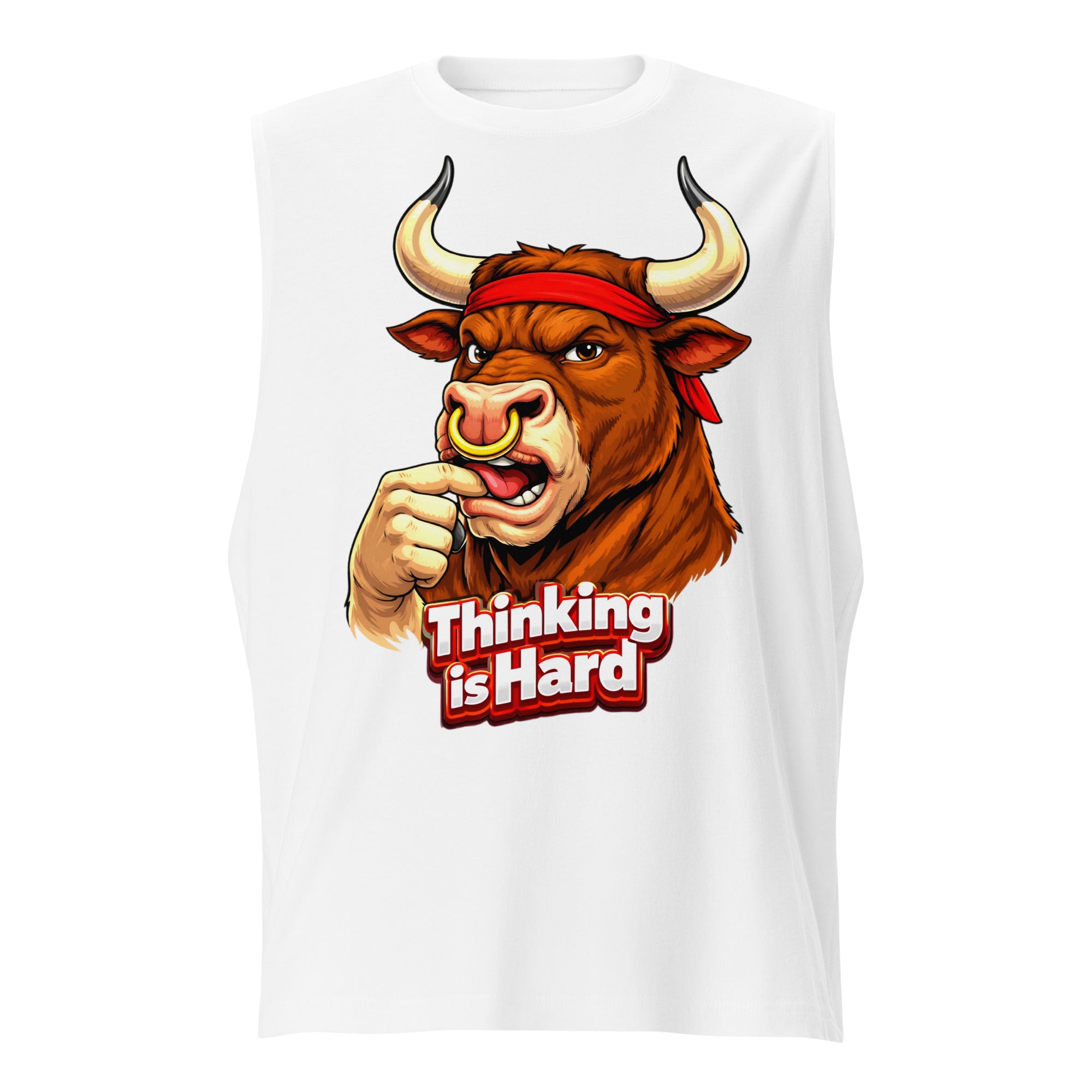 Muscle Shirt - Thinking is Hard. Funny Gym Bull - Sarcastic Humor Unisex Muscle Shirt by printfluence.net