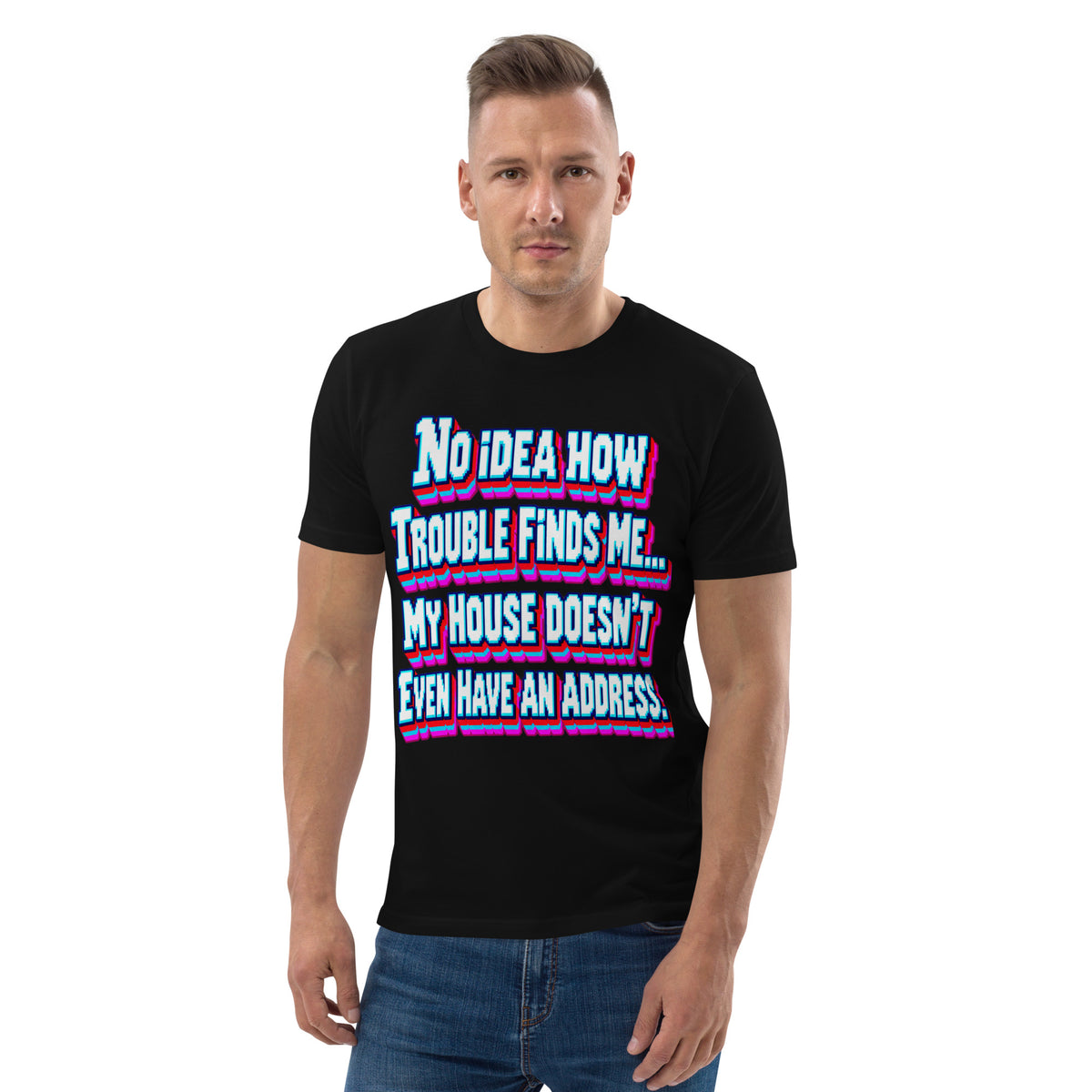 Sarcastic Humor Lovers | Unisex Organic Cotton Creator 2.0 T-Shirt — No Idea How Trouble Finds Me... My House Doesn’t Even Have An Address. by printfluence