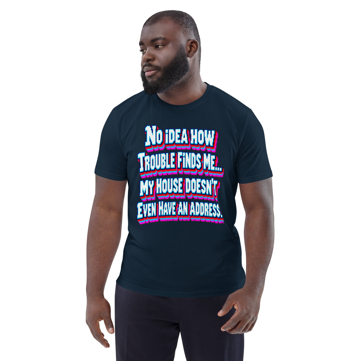 Sarcastic Humor Lovers | Unisex Organic Cotton Creator 2.0 T-Shirt — No Idea How Trouble Finds Me... My House Doesn’t Even Have An Address. by printfluence