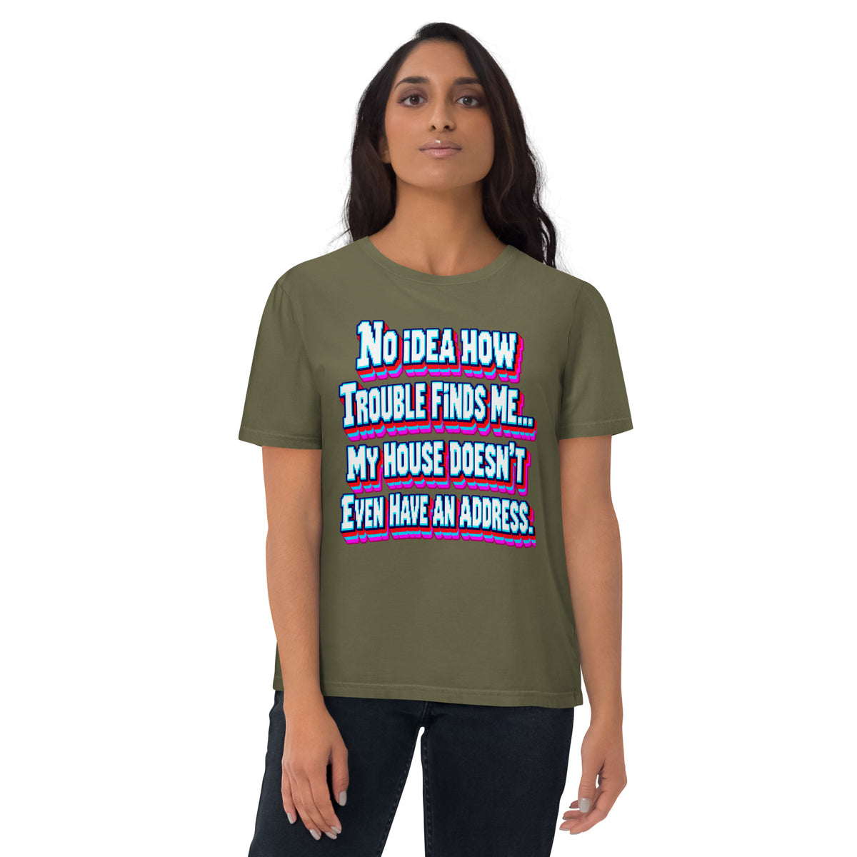Sarcastic Humor Lovers | Unisex Organic Cotton Creator 2.0 T-Shirt — No Idea How Trouble Finds Me... My House Doesn’t Even Have An Address. by printfluence