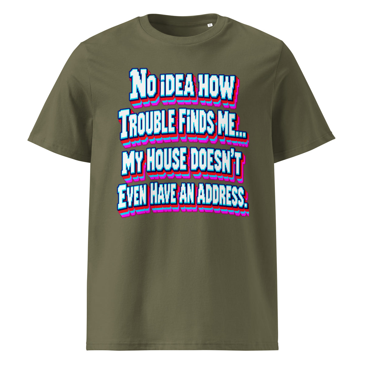 Sarcastic Humor Lovers | Unisex Organic Cotton Creator 2.0 T-Shirt — No Idea How Trouble Finds Me... My House Doesn’t Even Have An Address. by printfluence