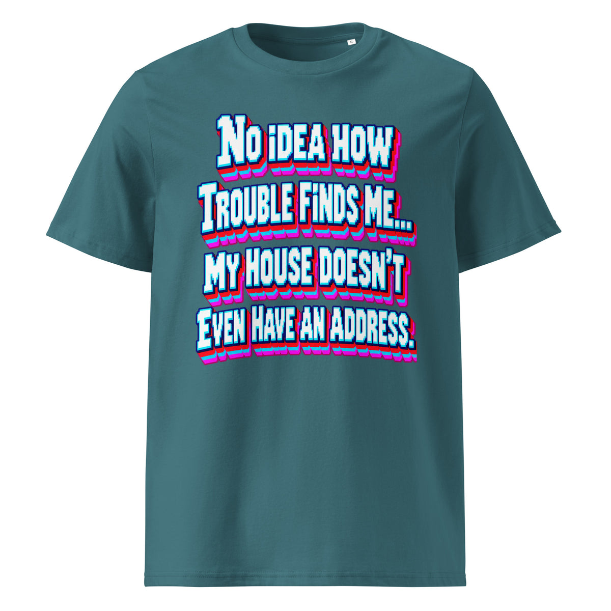 Sarcastic Humor Lovers | Unisex Organic Cotton Creator 2.0 T-Shirt — No Idea How Trouble Finds Me... My House Doesn’t Even Have An Address. by printfluence